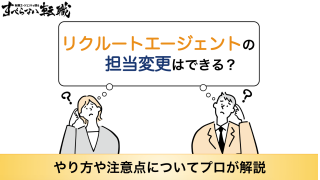 リクルートエージェントの担当変更は可能？やり方や注意点も徹底解説